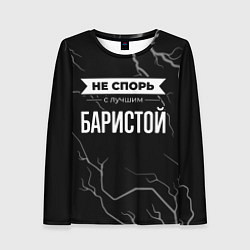 Лонгслив женский Никогда не спорь с лучшим баристой, цвет: 3D-принт