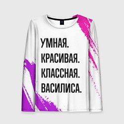 Женский лонгслив Умная, красивая и классная: Василиса