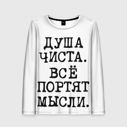 Лонгслив женский Надпись печатными буквами: душа чиста все портят м, цвет: 3D-принт