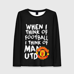 Лонгслив женский Когда я думаю о футболе, я думаю о Манчестер Юнайт, цвет: 3D-принт