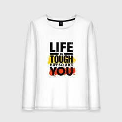 Женский лонгслив Life is tough but so are you