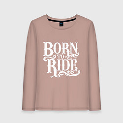 Женский лонгслив Born to ride - рожденный ездить