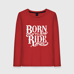 Женский лонгслив Born to ride - рожденный ездить