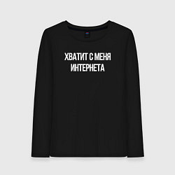 Лонгслив хлопковый женский Хватит с меня интернета, цвет: черный
