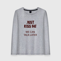 Женский лонгслив Just kiss me we can talk later