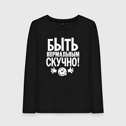 Женский лонгслив Скучно быть нормальным
