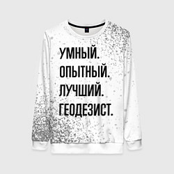 Свитшот женский Умный, опытный и лучший: геодезист, цвет: 3D-белый