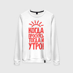 Женский свитшот Когда проснусь, тогда и утро!