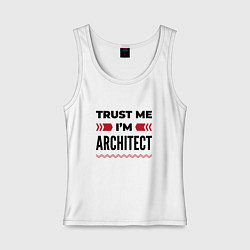 Женская майка Trust me - Im architect