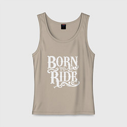 Майка женская хлопок Born to ride - рожденный ездить, цвет: миндальный