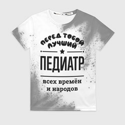 Футболка женская Лучший педиатр - всех времён и народов, цвет: 3D-принт