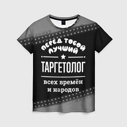 Женская футболка Лучший таргетолог всех времён и народов