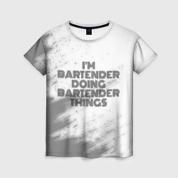 Футболка женская I am doing bartender things, цвет: 3D-принт