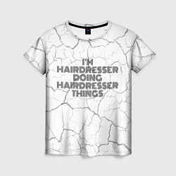 Футболка женская I am doing hairdresser things, цвет: 3D-принт