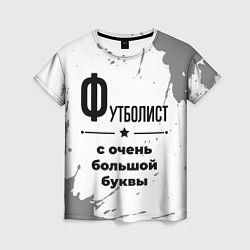 Женская футболка Футболист ну с очень большой буквы