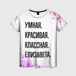 Футболка женская Умная, красивая и классная: Елизавета, цвет: 3D-принт