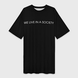 Футболка женская длинная WE LIVE IN A SOCIETY, цвет: 3D-принт