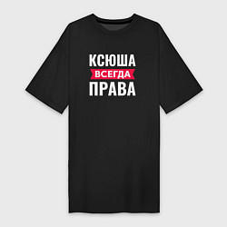 Женская футболка-платье Ксюша всегда права!