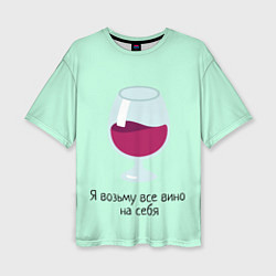 Женская футболка оверсайз Я возьму все вино на себя