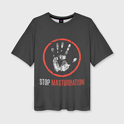 Женская футболка оверсайз STOP MASTURBATION