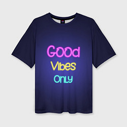 Женская футболка оверсайз Только хорошие вибрации неон - good vibes only