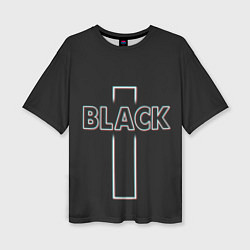 Футболка оверсайз женская Black - cross, цвет: 3D-принт
