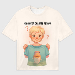 Футболка оверсайз женская Что хотел сказать автор, цвет: 3D-принт