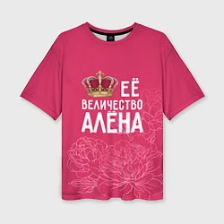 Женская футболка оверсайз Её величество Алёна