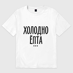 Футболка оверсайз женская Холодно ёпта, цвет: белый