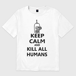 Футболка оверсайз женская Keep Calm & Kill All Humans, цвет: белый