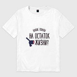 Футболка оверсайз женская Какие планы на остаток жизни?, цвет: белый