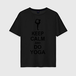 Футболка оверсайз женская Keep Calm & Do Yoga, цвет: черный