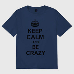 Футболка оверсайз женская Keep Calm & Be Crazy, цвет: тёмно-синий