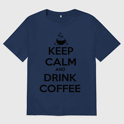 Футболка оверсайз женская Keep Calm & Drink Coffee, цвет: тёмно-синий