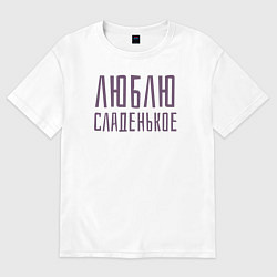 Футболка оверсайз женская ЛЮБЛЮ СЛАДЕНЬКОЕ, цвет: белый