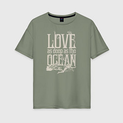 Футболка оверсайз женская Love as deep ad the ocean, цвет: авокадо