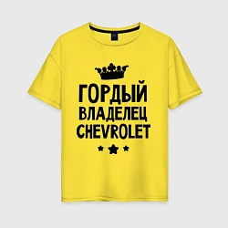 Футболка оверсайз женская Гордый владелец Chevrolet, цвет: желтый