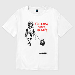 Футболка оверсайз женская BANKSY БЭНКСИ следуйте за своим сердцем, цвет: белый