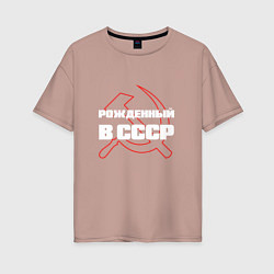 Футболка оверсайз женская РОЖДЕННЫЙ В СССР СЕРП И МОЛОТ, цвет: пыльно-розовый