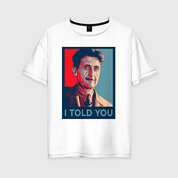 Футболка оверсайз женская Orwell - I told you, цвет: белый