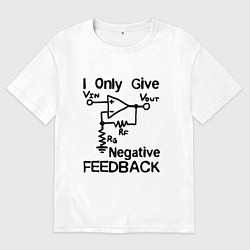 Футболка оверсайз женская Инженер - I only give negative feedback, цвет: белый