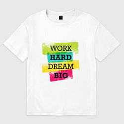Футболка оверсайз женская Work hard and dream big, цвет: белый