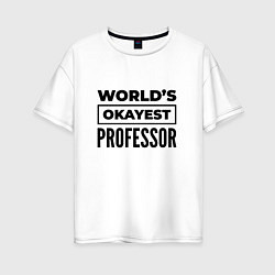 Футболка оверсайз женская The worlds okayest professor, цвет: белый