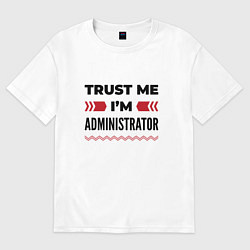 Футболка оверсайз женская Trust me - Im administrator, цвет: белый