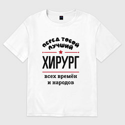 Футболка оверсайз женская Перед тобой лучший хирург - всех времён и народов, цвет: белый