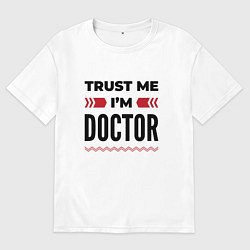 Футболка оверсайз женская Trust me - Im doctor, цвет: белый