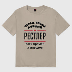 Футболка оверсайз женская Перед тобой лучший рестлер - всех времён и народов, цвет: миндальный
