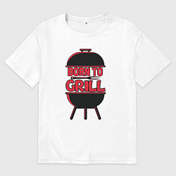 Футболка оверсайз женская Born to grill, цвет: белый