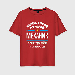 Футболка оверсайз женская Перед тобой лучший механик всех времён и народов, цвет: красный