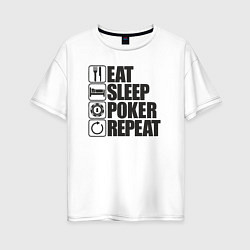 Футболка оверсайз женская Eat, sleep, poker, repeat, цвет: белый